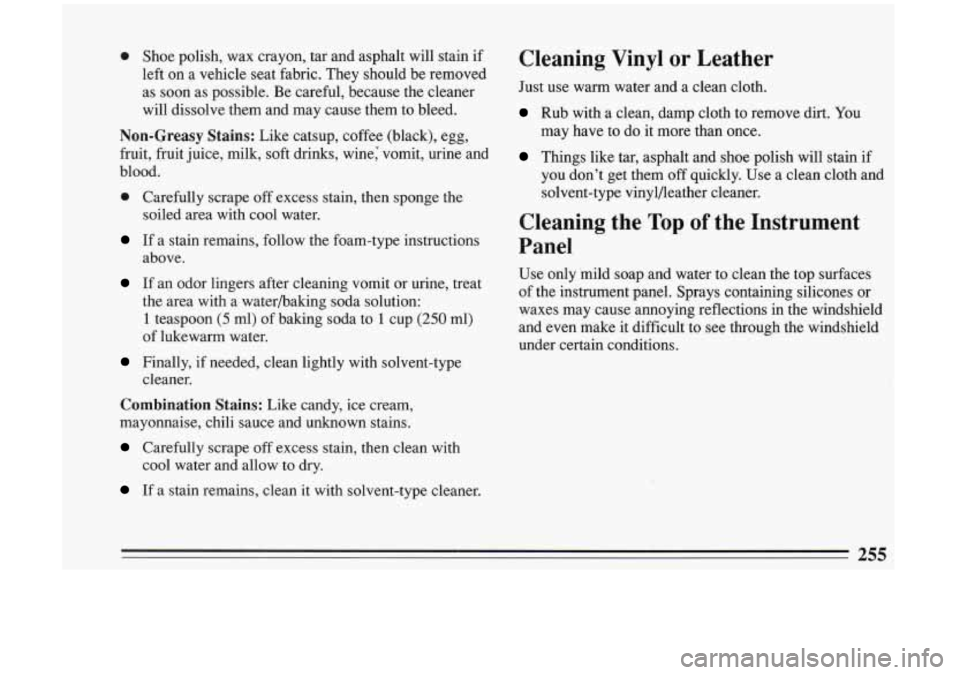 BUICK RIVIERA 1993 Owners Manual 0 Shoe polish, wax crayon, tar and asphalt will stain if
left on a vehicle seat fabric. They should be removed
as
soon as possible. Be careful, because the cleaner
will disso BUICK RIVIERA 1993 Owners Manual 0 Shoe polish, wax crayon, tar and asphalt will stain if
left on a vehicle seat fabric. They should be removed
as
soon as possible. Be careful, because the cleaner
will disso
