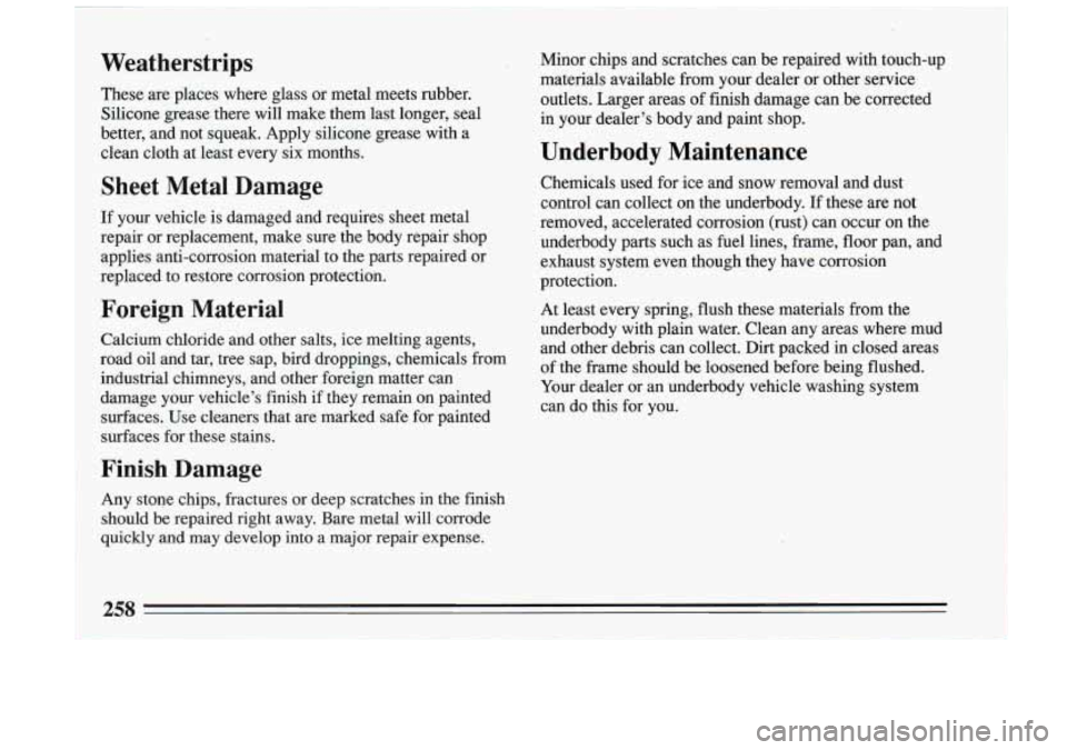 BUICK RIVIERA 1993 Owners Manual Weatherstrips
-These are places where glass or metal meets rubber.
Silicone grease there will make them last longer, seal
better, and not squeak. Apply silicone grease with a BUICK RIVIERA 1993 Owners Manual Weatherstrips
-These are places where glass or metal meets rubber.
Silicone grease there will make them last longer, seal
better, and not squeak. Apply silicone grease with a