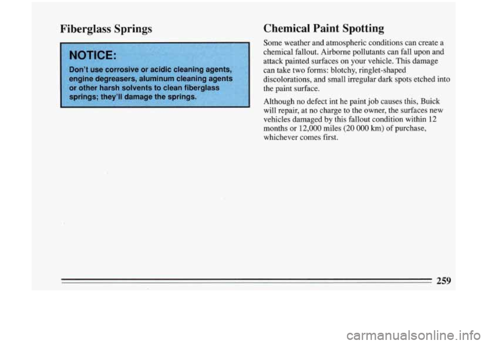 BUICK RIVIERA 1993  Owners Manual Fiberglass  Springs Chemical  Paint  Spotting 
Some  weather  and  atmospheric  conditions  can  create  a 
chemical  fallout.  Airborne  pollutants  can  falhpon and 
attack  painted  surfaces  on  y