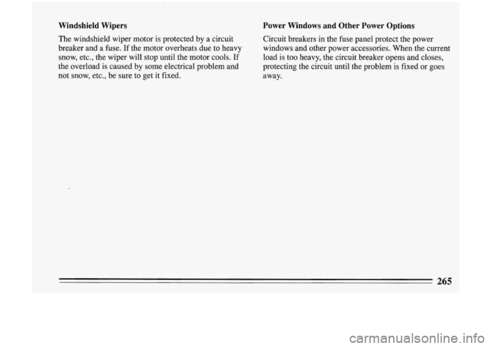 BUICK RIVIERA 1993  Owners Manual Windshield Wipers Power Windows and Other Power Options 
The windshield  wiper  motor  is  protected  by  a  circuit 
Circuit  breakers in the fuse panel  protect  the  power 
breaker  and  a  fuse. 
