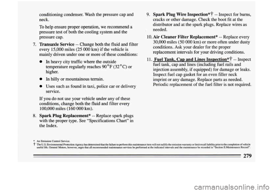 BUICK RIVIERA 1993 Owners Manual conditioning condenser. Wash the pressure cap and
neck.
To help ensure proper operation, we recommend a
pressure test of both the, cooling system and the
pressure cap.
7. Transaxl BUICK RIVIERA 1993 Owners Manual conditioning condenser. Wash the pressure cap and
neck.
To help ensure proper operation, we recommend a
pressure test of both the, cooling system and the
pressure cap.
7. Transaxl
