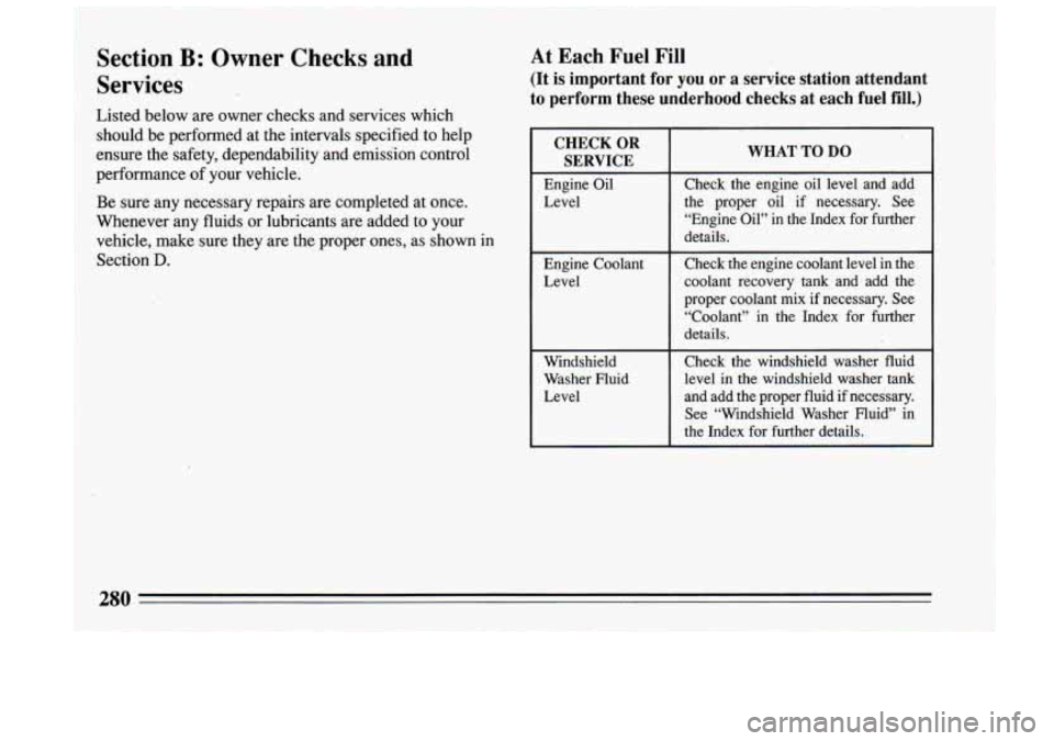 BUICK RIVIERA 1993 Owners Manual .Section B: Owner Checks and
Services At Each Fuel Fill
(It is important for you or a service station attendant
to perform these underhood checks at each fuel
fill.)
Listed below are own BUICK RIVIERA 1993 Owners Manual .Section B: Owner Checks and
Services At Each Fuel Fill
(It is important for you or a service station attendant
to perform these underhood checks at each fuel
fill.)
Listed below are own
