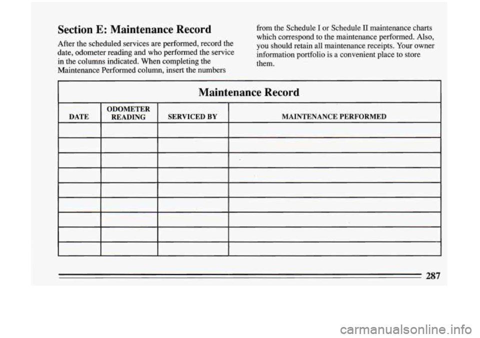 BUICK RIVIERA 1993 Owners Manual Section E: Maintenance Record
After the scheduled services are performed, record the
date, odometer reading and
who performed the service
in the columns indicated. When completing BUICK RIVIERA 1993 Owners Manual Section E: Maintenance Record
After the scheduled services are performed, record the
date, odometer reading and
who performed the service
in the columns indicated. When completing