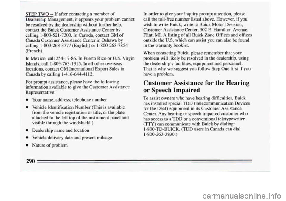 BUICK RIVIERA 1993 Owners Manual Customer Assistance for the Hearing
or Speech Impaired
1-800-TD-BUICK. (TDD users in Canada can dial
1-800-263-3830.) BUICK RIVIERA 1993 Owners Manual Customer Assistance for the Hearing
or Speech Impaired
1-800-TD-BUICK. (TDD users in Canada can dial
1-800-263-3830.)