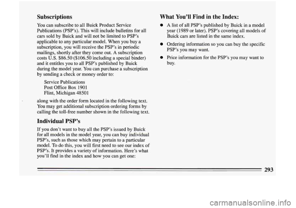 BUICK RIVIERA 1993 Owners Manual Subscriptions
You can subscribe to all Buick Product Service
Publications (PSP’s). This will include bulletins for all
cars sold by Buick and will not be limited to PSP’s
a BUICK RIVIERA 1993 Owners Manual Subscriptions
You can subscribe to all Buick Product Service
Publications (PSP’s). This will include bulletins for all
cars sold by Buick and will not be limited to PSP’s
a