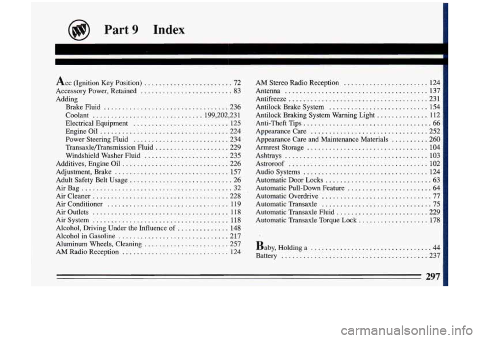 BUICK RIVIERA 1993 Owners Manual Part 9 Index
I
I
Acc (Ignition Key Position) ........................ 72
Accessory Power. Retained
......................... 83
Adding Brake Fluid
.................................. 236
C BUICK RIVIERA 1993 Owners Manual Part 9 Index
I
I
Acc (Ignition Key Position) ........................ 72
Accessory Power. Retained
......................... 83
Adding Brake Fluid
.................................. 236
C