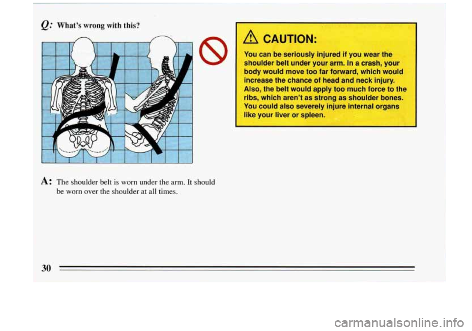 BUICK RIVIERA 1993 Owners Guide @ What’s wrong with this? I
* The shoulder belt is worn under the arm. It should
be worn over the shoulder
at all times.
A CAUTION:
You can be seriously injured if you wear the
BUICK RIVIERA 1993 Owners Guide @ What’s wrong with this? I
* The shoulder belt is worn under the arm. It should
be worn over the shoulder
at all times.
A CAUTION:
You can be seriously injured if you wear the