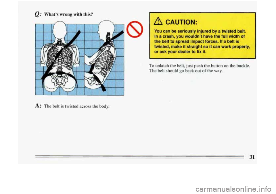 BUICK RIVIERA 1993 Owners Guide @ What’s wrong with this?
I
/A CAUTION:
You can be seriously injured by a twisted belt.
In
a crash, you wouldn’t have the full width of
the belt to spread impact forces.
If a BUICK RIVIERA 1993 Owners Guide @ What’s wrong with this?
I
/A CAUTION:
You can be seriously injured by a twisted belt.
In
a crash, you wouldn’t have the full width of
the belt to spread impact forces.
If a