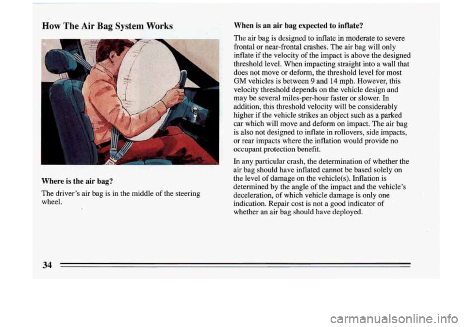 BUICK RIVIERA 1993 Owners Guide Where is the air bag?
When is an air bag expected to inflate?
The air bag is designed to inflate in moderate to severe
frontal or near-frontal crashes. The air bag
will only
inf BUICK RIVIERA 1993 Owners Guide Where is the air bag?
When is an air bag expected to inflate?
The air bag is designed to inflate in moderate to severe
frontal or near-frontal crashes. The air bag
will only
inf