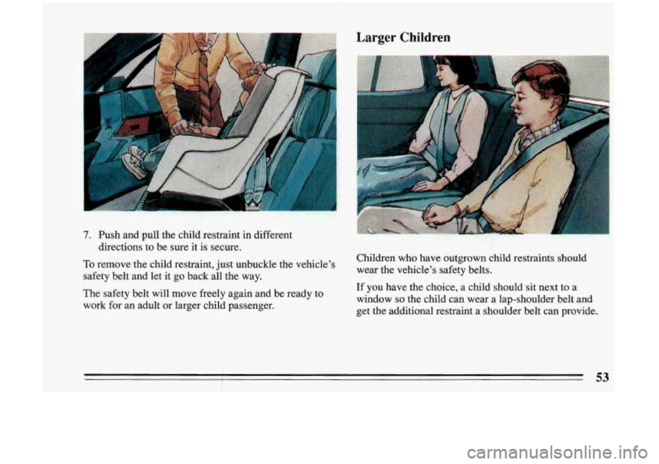 BUICK RIVIERA 1993  Owners Manual a 
7. Push  and  pull  the  child  restraint  in  different 
To  remove  the  child  restraint, just unbuckle  the  vehicles 
safety  belt  and  let  it 
go back  all the  way. 
The  safety  belt  wi