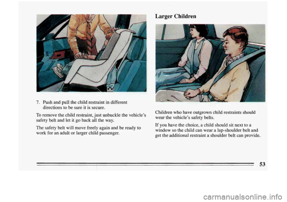 BUICK RIVIERA 1993 Owners Manual a
7. Push and pull the child restraint in different
To remove the child restraint, just unbuckle the vehicles
safety belt and let it
go back all the way.
The safety belt wi BUICK RIVIERA 1993 Owners Manual a
7. Push and pull the child restraint in different
To remove the child restraint, just unbuckle the vehicles
safety belt and let it
go back all the way.
The safety belt wi