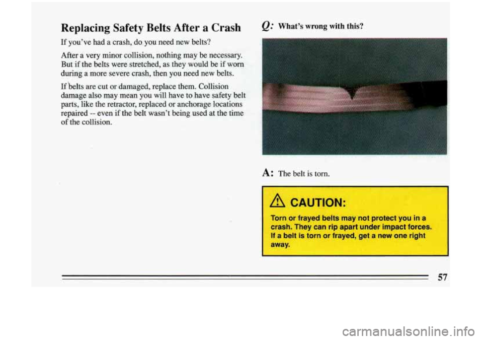 BUICK RIVIERA 1993 Workshop Manual Replacing  Safety  Belts  After a Crash 
If  you’ve  had a crash,  do, you  need  new  belts? 
After 
a very  minor  collision, nothing  may  be  necessary. 
But 
if the  belts  were  stretched,  as