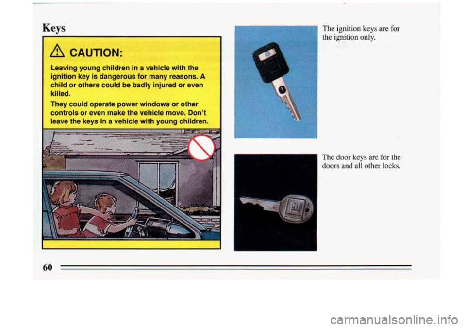 BUICK RIVIERA 1993 Repair Manual Keys
A CAUTION:
Leaving young children in a vehicle with the
ignition key is dangerous for many reasons.
A
child or others could be badly injured or even
killed.
They could o BUICK RIVIERA 1993 Repair Manual Keys
A CAUTION:
Leaving young children in a vehicle with the
ignition key is dangerous for many reasons.
A
child or others could be badly injured or even
killed.
They could o