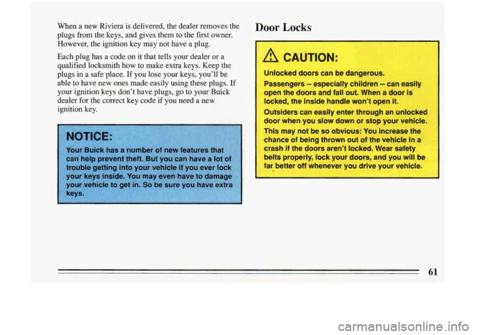 BUICK RIVIERA 1993 Repair Manual When a new Riviera is delivered, the dealer removes the
plugs from the keys, and gives them to t,he first owner.
However, the ignition key may not have a plug.
Each plug has BUICK RIVIERA 1993 Repair Manual When a new Riviera is delivered, the dealer removes the
plugs from the keys, and gives them to t,he first owner.
However, the ignition key may not have a plug.
Each plug has