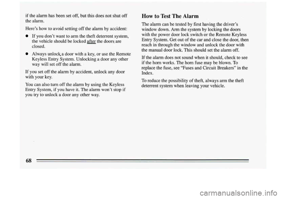 BUICK RIVIERA 1993  Owners Manual if the  alarm  has  been  set off, but  this  does  not  shut  off 
the  alarm. 
Here’s  how  to  avoid  setting  off  the  alarm  by  accident: 
If you  don’t  want  to  arm  the  theft  deterren