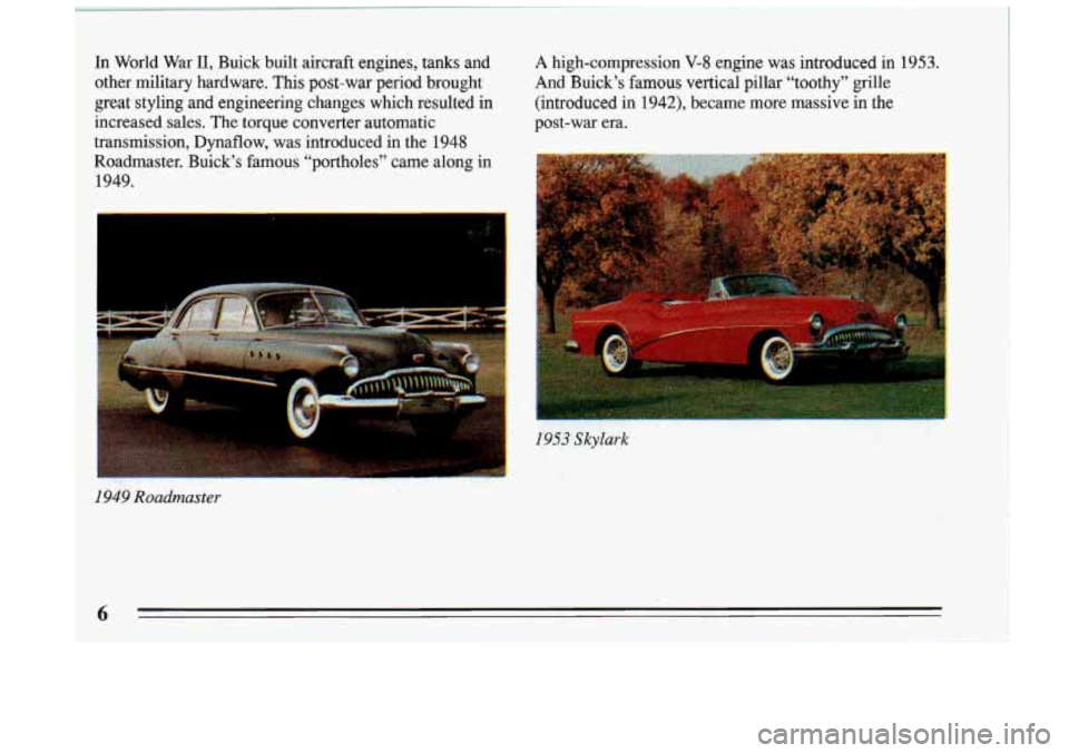 BUICK RIVIERA 1993 Owners Manual In World War 11, Buick built aircraft engines, tanks and A high-compression V-8 engine was introduced in 1953.
other military hardware. This post-war period brought
And Buick’s famo BUICK RIVIERA 1993 Owners Manual In World War 11, Buick built aircraft engines, tanks and A high-compression V-8 engine was introduced in 1953.
other military hardware. This post-war period brought
And Buick’s famo