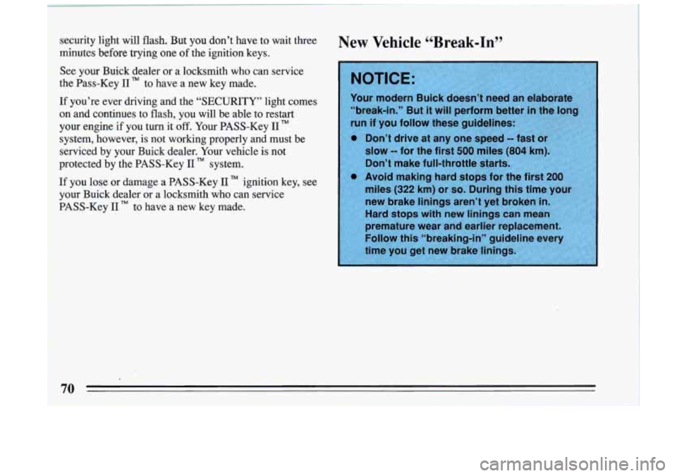 BUICK RIVIERA 1993 Manual PDF Se6urity light will flash. But you don’t have to wait three
minutes before trying one
of the ignition keys.
See
your Buick dealer or a locksmith who can service
the Pass-Key BUICK RIVIERA 1993 Manual PDF Se6urity light will flash. But you don’t have to wait three
minutes before trying one
of the ignition keys.
See
your Buick dealer or a locksmith who can service
the Pass-Key