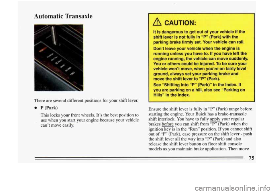 BUICK RIVIERA 1993 Manual PDF Automatic- Transaxle
There are SL . dral different positions for your shift lever.
0 P (Park)
This locks your front wheels. It’s the best position to
use when you start your en BUICK RIVIERA 1993 Manual PDF Automatic- Transaxle
There are SL . dral different positions for your shift lever.
0 P (Park)
This locks your front wheels. It’s the best position to
use when you start your en
