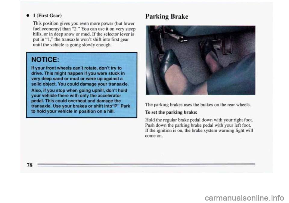 BUICK RIVIERA 1993  Owners Manual 1 (First Gear) Parking Brake 
This  position  gives you even  more  power (but lower 
fuel  economy)  than 
“2.” You  can  use  it  on  very  steep 
hills,  or in  deep  snow  or  mud.  If the  se