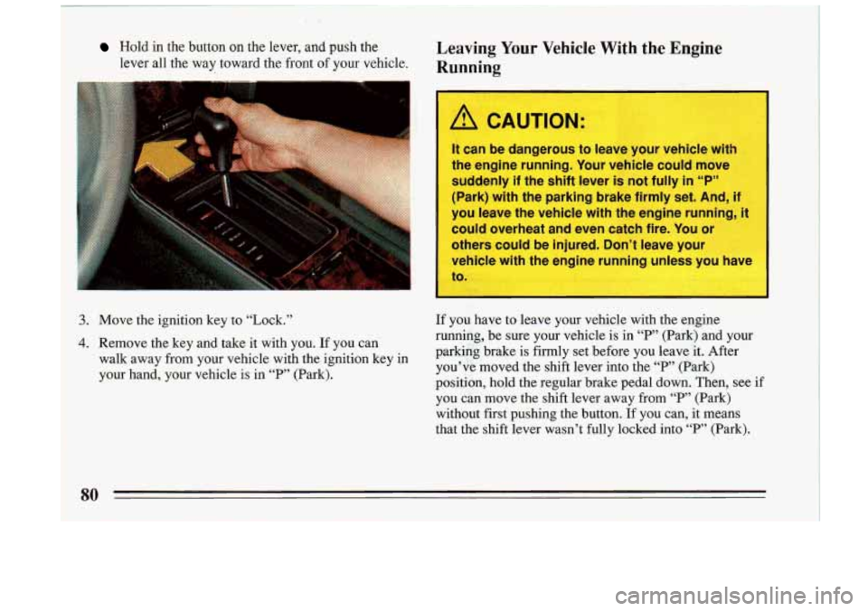 BUICK RIVIERA 1993 Manual Online Hold in the button on the lever, and push the Leaving Your Vehicle With the Engine
I lever all the way toward the front of your vehicle. Running
3. Move the ignition key to “Lock.” BUICK RIVIERA 1993 Manual Online Hold in the button on the lever, and push the Leaving Your Vehicle With the Engine
I lever all the way toward the front of your vehicle. Running
3. Move the ignition key to “Lock.”