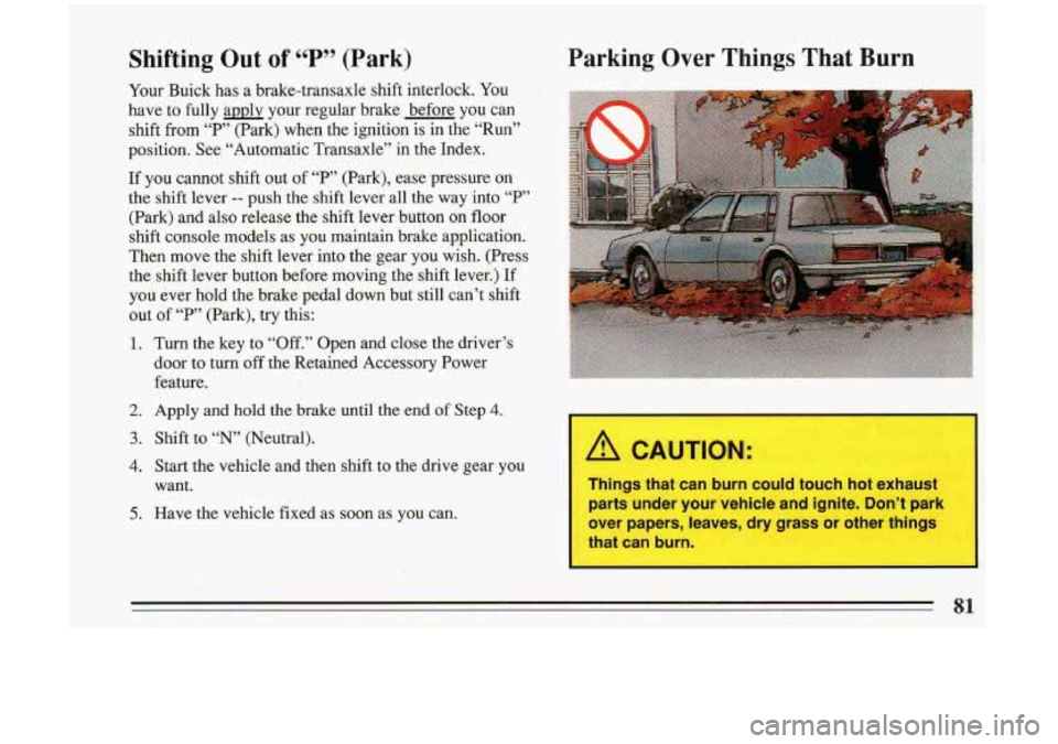BUICK RIVIERA 1993 Manual Online Shifting Out of 66 P 99 (Park)
Your Buick has a brake-transaxle shift interlock. You
have to fully applv your regular brake before you can
shift
from “P” (Park) when the ig BUICK RIVIERA 1993 Manual Online Shifting Out of 66 P 99 (Park)
Your Buick has a brake-transaxle shift interlock. You
have to fully applv your regular brake before you can
shift
from “P” (Park) when the ig