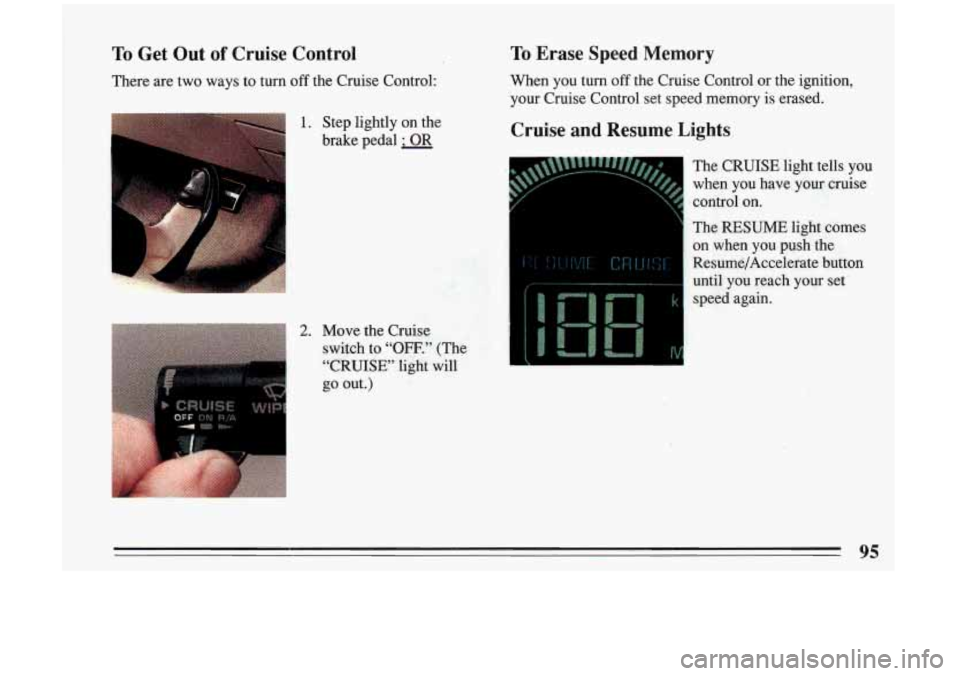 BUICK RIVIERA 1993 Owners Manual To Get Out of Cruise Control
There are two ways to turn off the Cruise Control:
To Erase Speed Memory
When you turn off the Cruise Control or the ignition,
your Cruise Control set BUICK RIVIERA 1993 Owners Manual To Get Out of Cruise Control
There are two ways to turn off the Cruise Control:
To Erase Speed Memory
When you turn off the Cruise Control or the ignition,
your Cruise Control set
