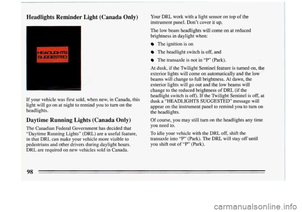 BUICK RIVIERA 1993 Owners Manual -Headlights Reminder Light (Canada Only)
If your vehicle was first sold, when new, in Canada, this
light will go on at night to remind you to turn on the
headlights.
Daytime Ru BUICK RIVIERA 1993 Owners Manual -Headlights Reminder Light (Canada Only)
If your vehicle was first sold, when new, in Canada, this
light will go on at night to remind you to turn on the
headlights.
Daytime Ru