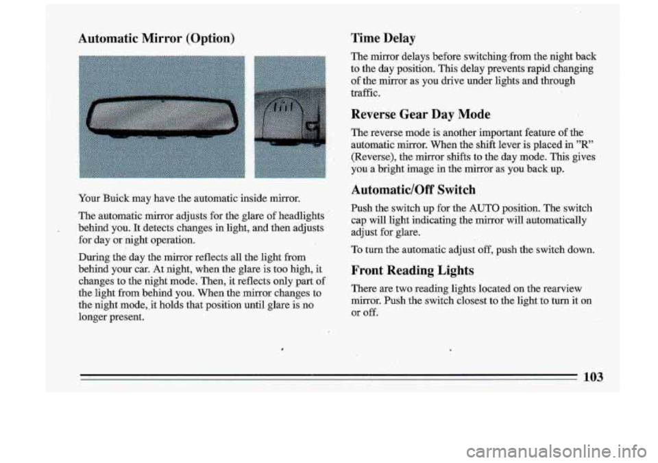 BUICK ROADMASTER 1993 Owners Manual Automatic Mirror (Option)
Your Buick may have the automatic inside mirror.
The automatic mirror adjusts for the glare
of headlights
behind you. It detects changes
in light, and then BUICK ROADMASTER 1993 Owners Manual Automatic Mirror (Option)
Your Buick may have the automatic inside mirror.
The automatic mirror adjusts for the glare
of headlights
behind you. It detects changes
in light, and then