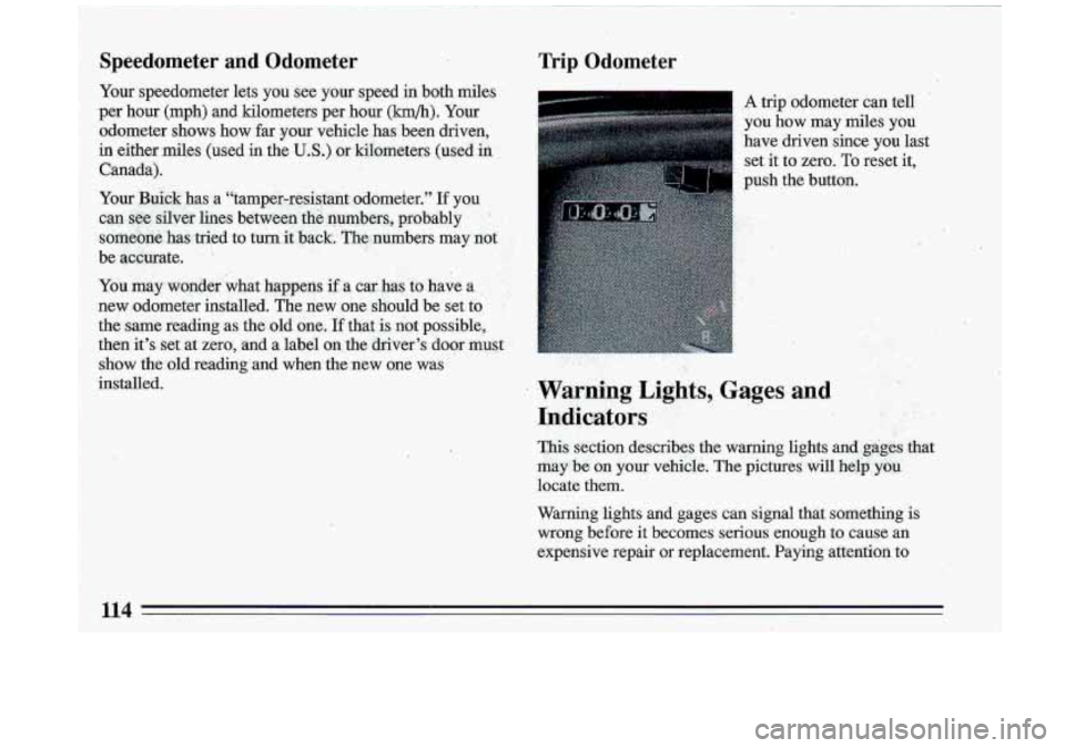 BUICK ROADMASTER 1993  Owners Manual Speedometer and Odometer 
Your  speedometer  lets you See your  speed in both  miles 
per  hour  (mph)  and  kilometers  per  hour  (km/h).  Your 
odometer  shows  how  far  your  vehicle  has  been  