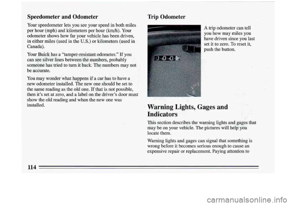 BUICK ROADMASTER 1993 Owners Manual Speedometer and Odometer
Your speedometer lets you See your speed in both miles
per hour (mph) and kilometers per hour (km/h). Your
odometer shows how far your vehicle has been BUICK ROADMASTER 1993 Owners Manual Speedometer and Odometer
Your speedometer lets you See your speed in both miles
per hour (mph) and kilometers per hour (km/h). Your
odometer shows how far your vehicle has been