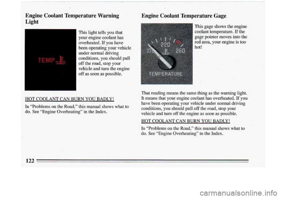 BUICK ROADMASTER 1993  Owners Manual Engine  Coolant  Temperature  Warning: ’ J 
Light 
1 
I 
This  light  tells you that ‘ 
your  engine  coolant  has 
ovetheated. 
If you  have 
been  operating  your  vehicle 
under  normal  drivin