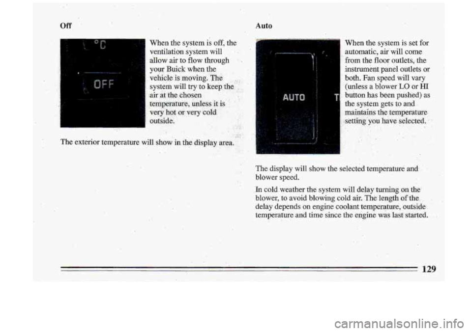 BUICK ROADMASTER 1993 Owners Manual Off Auto
When the system is off; the
.. .. . . ..
When the system is set for
automatic, aitwill come
from the
floor o,utlets,. the
instrument panel outlets or
both. Fan speed
wil BUICK ROADMASTER 1993 Owners Manual Off Auto
When the system is off; the
.. .. . . ..
When the system is set for
automatic, aitwill come
from the
floor o,utlets,. the
instrument panel outlets or
both. Fan speed
wil