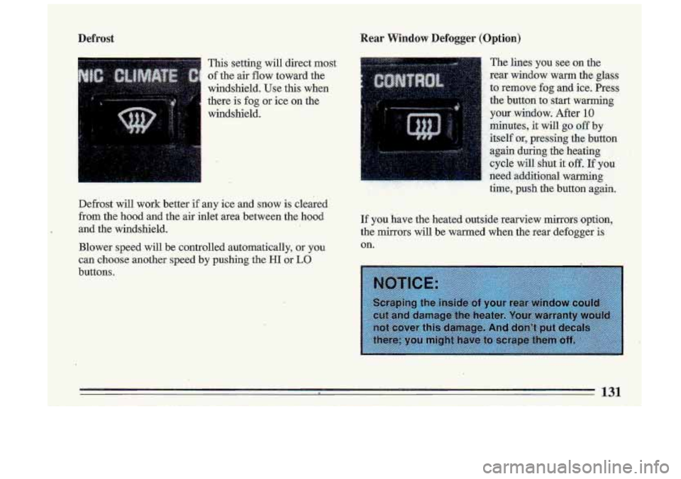 BUICK ROADMASTER 1993  Owners Manual Defrost Rear Window Defogger (Option) 
This  setting  will  direct  most 
of the air flow toward  the 
windshield.  Use  this  when 
there  is  fog 
or ice  on  the 
windshield. 
Defrost  will  work  