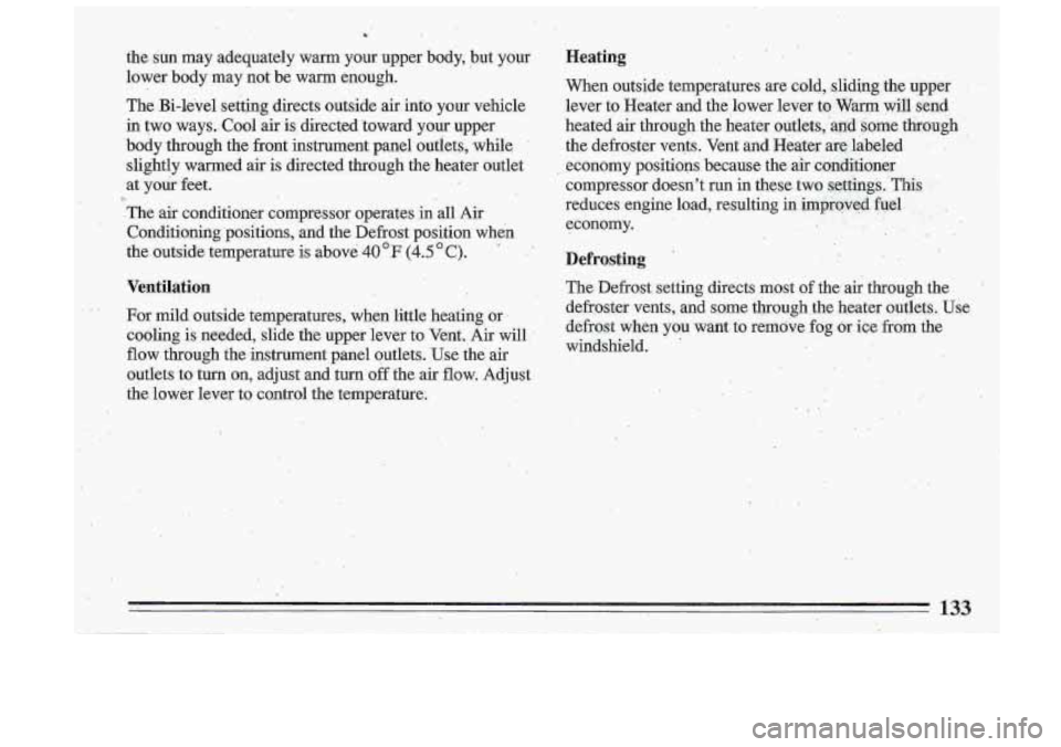 BUICK ROADMASTER 1993 Owners Manual i
the sun may adequately warm your upper body, but your
lower body may not be warm enough.
The Bi-level settbg directs outside air.into your vehicle
in two ways.-Cool air
is d BUICK ROADMASTER 1993 Owners Manual i
the sun may adequately warm your upper body, but your
lower body may not be warm enough.
The Bi-level settbg directs outside air.into your vehicle
in two ways.-Cool air
is d