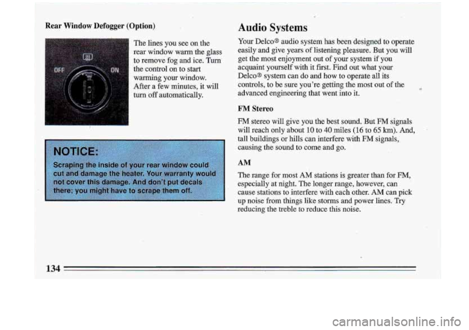 BUICK ROADMASTER 1993 Owners Manual Rear Window Defogger (Option)
The lines you see on the
rear window warm the glass
to remove fog and ice. Turn
the control on to start
warming your window.
After
a few minutes BUICK ROADMASTER 1993 Owners Manual Rear Window Defogger (Option)
The lines you see on the
rear window warm the glass
to remove fog and ice. Turn
the control on to start
warming your window.
After
a few minutes