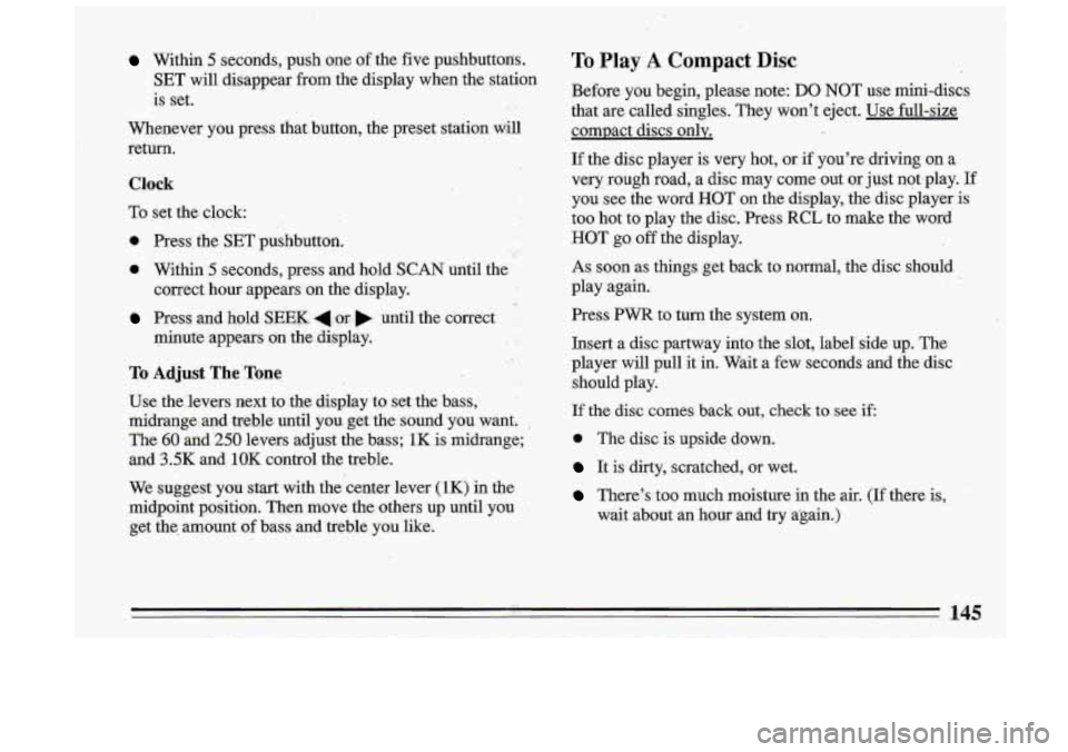 BUICK ROADMASTER 1993  Owners Manual Within 5 seconds,  push  one of  the five  pushbuttons. 
SET  will  disappear  from  the  display  when  the  station 
is  set. 
Whenever  you  press  that  button,  the  preset  station 
will 
return