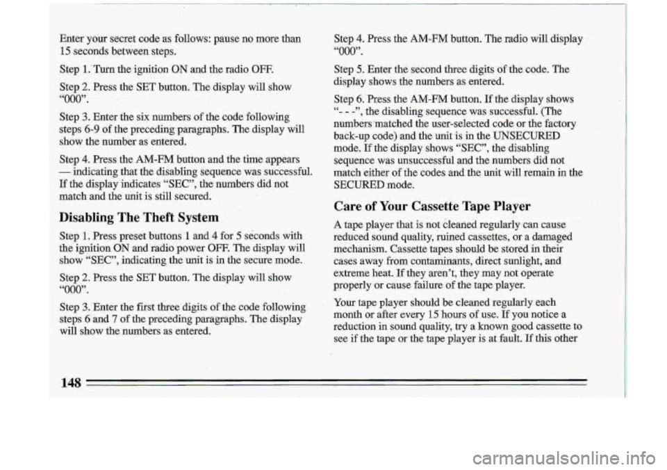 BUICK ROADMASTER 1993  Owners Manual Step 4. Press  the AM-FM button.  The  radio  will  display 
“000”. 
Step 5. Enter  the  second  three  digits  of  the  code.  The 
display  shows  the  numbers  as entered. 
Step 
6. Press  the 