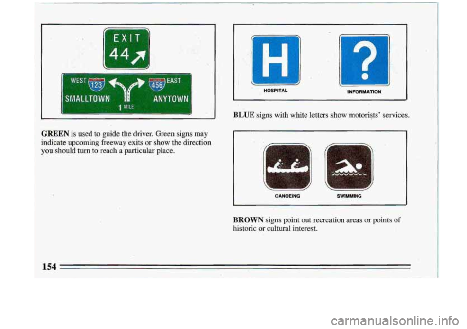 BUICK ROADMASTER 1993  Owners Manual 449 
GREEN is used  to  guide  the  driver.  Green  signs  may 
indicate  ,upcoming  freeway  exits  or  show  the  direction 
you should  turn  to  reach a particular  place. 
3 H 
HOSPITAL  INFORMAT