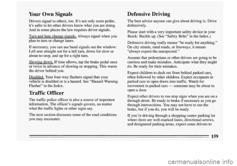BUICK ROADMASTER 1993  Owners Manual Your Own Signals  Defensive  Driving 
Drivers  signal 
to others,  too.  It’s not  only  more  polite, 
it’s  safer  ‘to let  other  drivers  know  what  you  are doing. 
And  in some  places  t