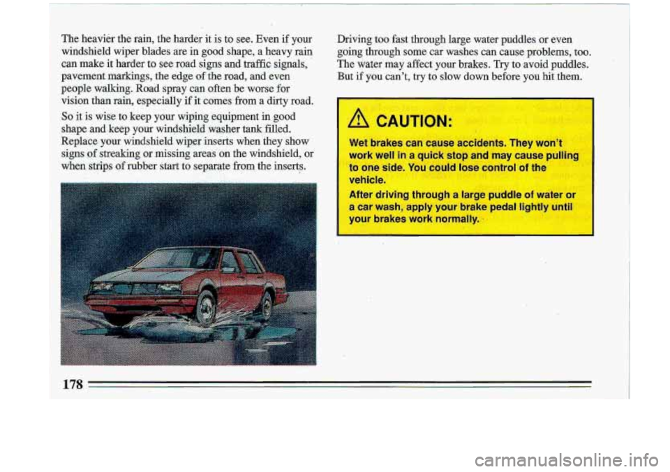BUICK ROADMASTER 1993  Owners Manual The  heavier the rain,  the harder  it is to see. nven  if  your 
windshield  wiper  blades  are  in good  shape,  a  heavy  rain 
,can make  it harder to see  road signs and  traffid.  signals, . 
pa