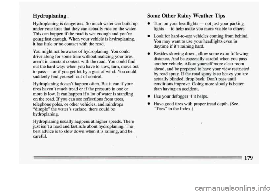 BUICK ROADMASTER 1993 Owners Manual Hydroplaning Some Other Rainy Weather Tips
Hydroplaning is dangerous. So much water can build up
under your tires that they can actually ride
on the water.
This can happen if the BUICK ROADMASTER 1993 Owners Manual Hydroplaning Some Other Rainy Weather Tips
Hydroplaning is dangerous. So much water can build up
under your tires that they can actually ride
on the water.
This can happen if the