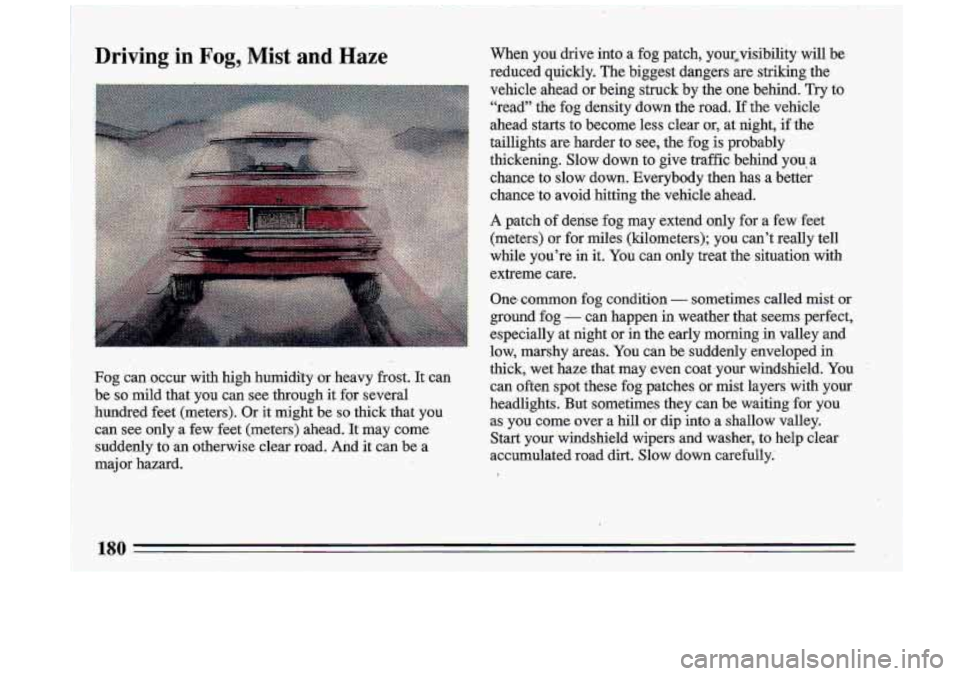 BUICK ROADMASTER 1993 Owners Manual Driving in Fog, Mist and Haze When you drive into a fog patch, your$sibility will be
reduced quickly. The biggest dangers
are striking the
vehicle ahead or being struck by the
one BUICK ROADMASTER 1993 Owners Manual Driving in Fog, Mist and Haze When you drive into a fog patch, your$sibility will be
reduced quickly. The biggest dangers
are striking the
vehicle ahead or being struck by the
one