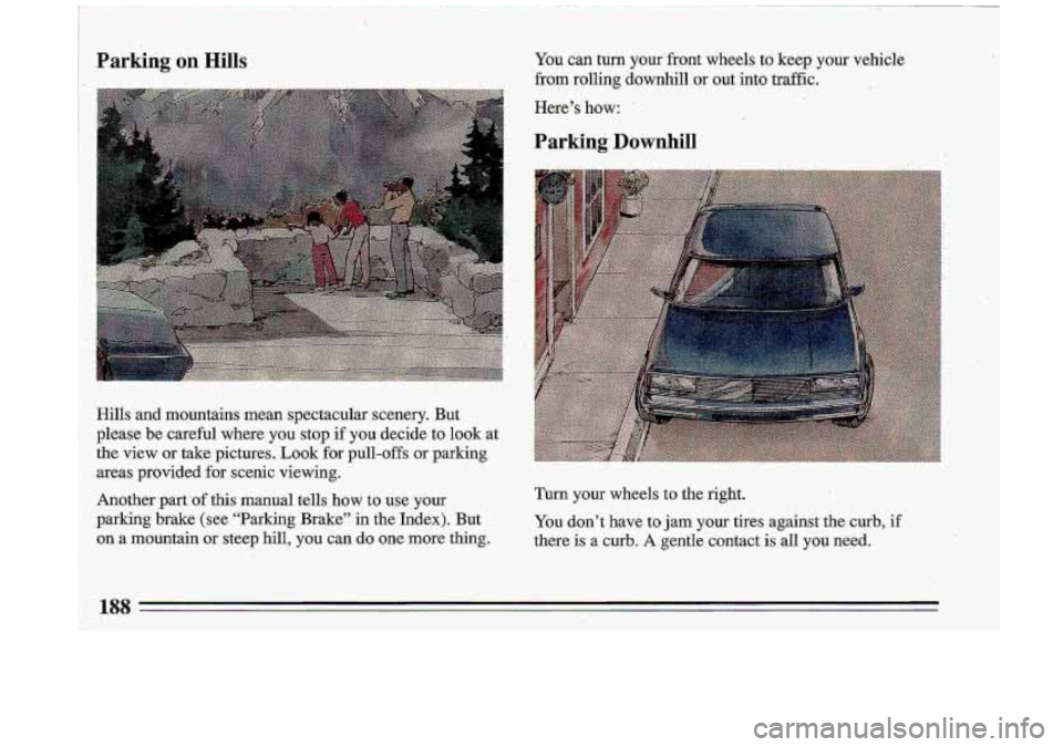 BUICK ROADMASTER 1993  Owners Manual PBrkiBg .. Hi&$ You can turn your front  wheels  to keep your vehicle 
from rolling  downhill or out  into traffic. 
Here’s  how: 
., 
Parking Downhill 
Turn your wheels to the  right. 
You don’t 