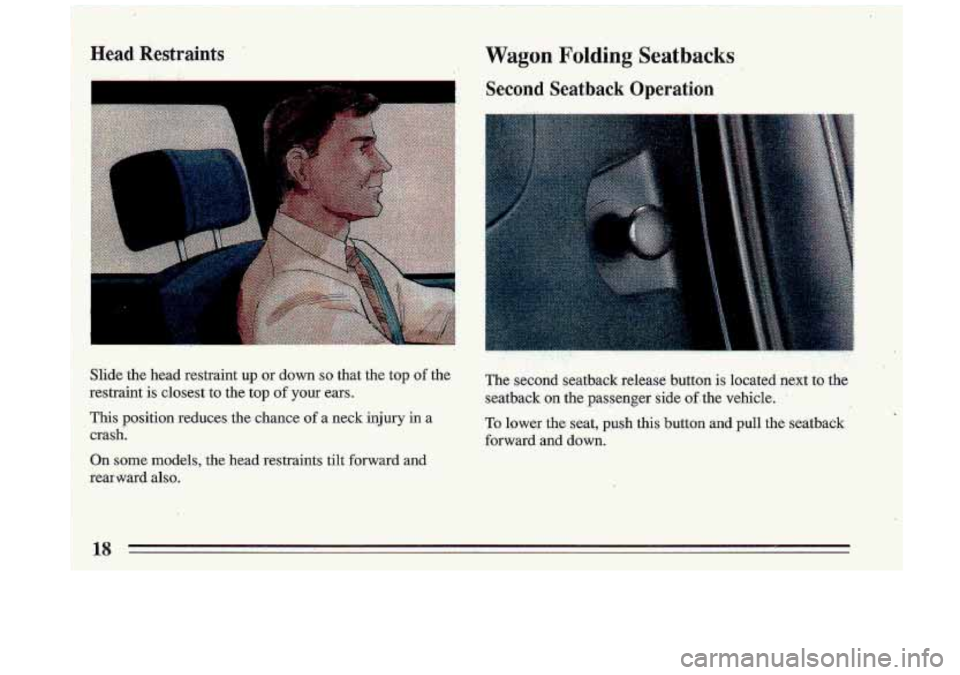 BUICK ROADMASTER 1993 User Guide Head  Restraints 
Slide the head  restraint up or down so that  the  top .of the 
restraint  is closest 
to the top of your  ears. 
This position  reduces  the  chance of a neck injury in  a 
crash. 
