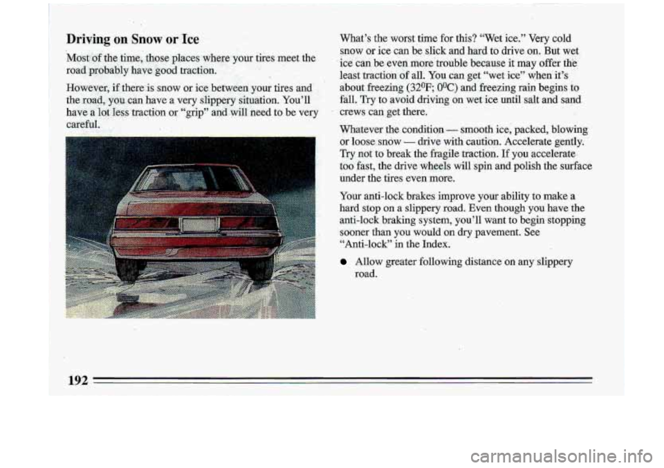 BUICK ROADMASTER 1993 Owners Manual D.riving on Snow or Ice What’s the worst time for this? “Wet ice.” Very cold
snow or ice c.an be slick and hard to drive
on, But wet
ice can be even more’trouble because BUICK ROADMASTER 1993 Owners Manual D.riving on Snow or Ice What’s the worst time for this? “Wet ice.” Very cold
snow or ice c.an be slick and hard to drive
on, But wet
ice can be even more’trouble because