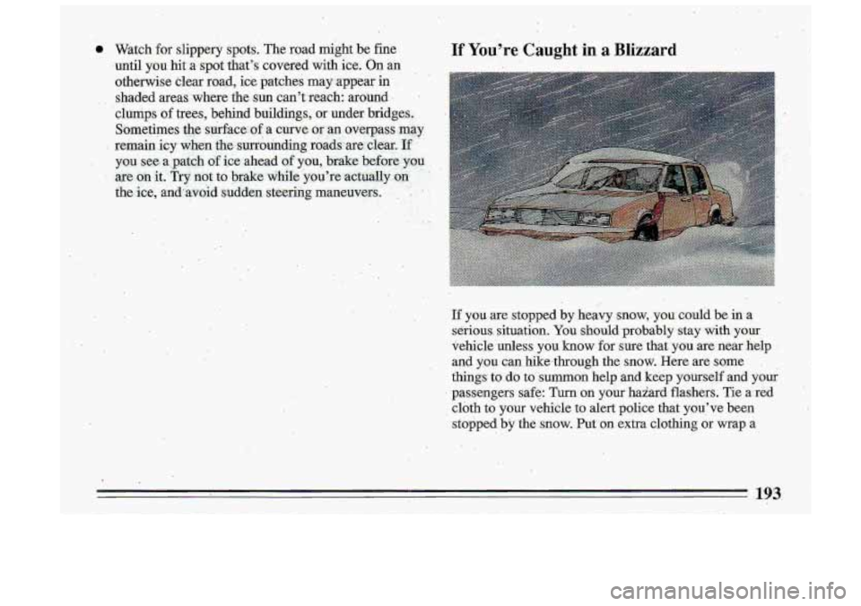 BUICK ROADMASTER 1993 Owners Manual If you are stopped by .heavy snow, you could be-.in a
seirious. situation. You should probably stay withyour
vehicleunless you. know
for sure that..you are near .help
and yau can BUICK ROADMASTER 1993 Owners Manual If you are stopped by .heavy snow, you could be-.in a
seirious. situation. You should probably stay withyour
vehicleunless you. know
for sure that..you are near .help
and yau can
