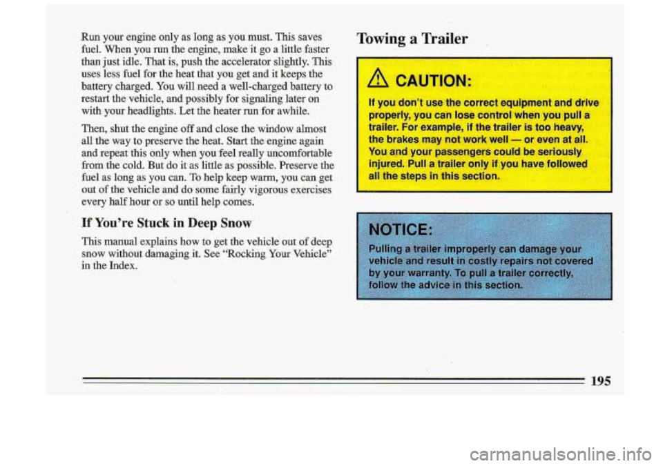 BUICK ROADMASTER 1993 Owners Manual Run your engine only as long as you must. This saves
fuel. When you
run the engine, make it go a little faster
than just idle. That is, push the accelerator slightly. This BUICK ROADMASTER 1993 Owners Manual Run your engine only as long as you must. This saves
fuel. When you
run the engine, make it go a little faster
than just idle. That is, push the accelerator slightly. This