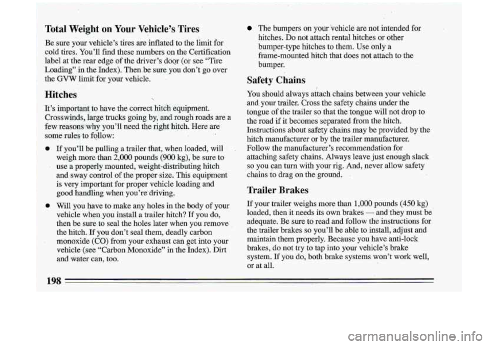 BUICK ROADMASTER 1993  Owners Manual Total  Weight on Your  Vehicle’s  Tires 
Be sure  your  vehicle’s  tires are inflated  to the limit for 
cold tires.  You’ll find these numbers  on  the Certification 
label  at the rear edge 
o