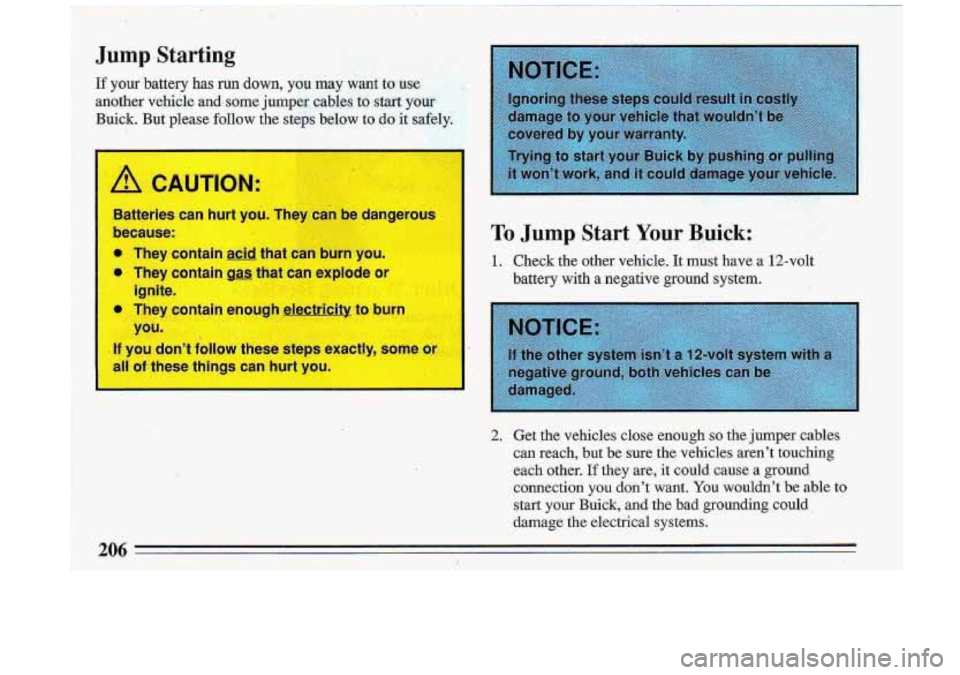 BUICK ROADMASTER 1993  Owners Manual Jump Starting 
If your battery has run down, you may want towe 
another  vehicle and, some jurnner,  cables  to start you? 
Buick. But  please follow the US bel ir to do it sa-. .~y. 
I 
“atteri--  