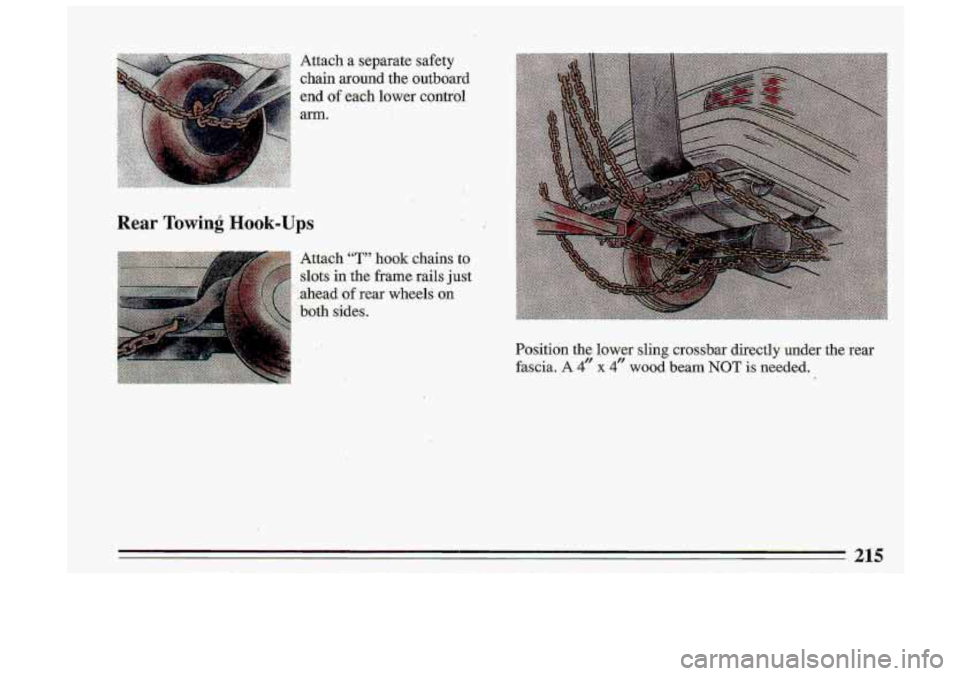 BUICK ROADMASTER 1993  Owners Manual Attach  a  separate  safety chain  around  the  outboard 
end 
of ,each lower contrbl 
am. 
Rear Towing Hook-Ups 
Attach “T” hook  chains  to 
slots  in  the  frame  rails  just 
both  sides. 
’